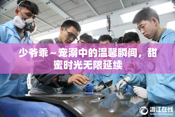 少爷乖～宠溺中的温馨瞬间，甜蜜时光无限延续