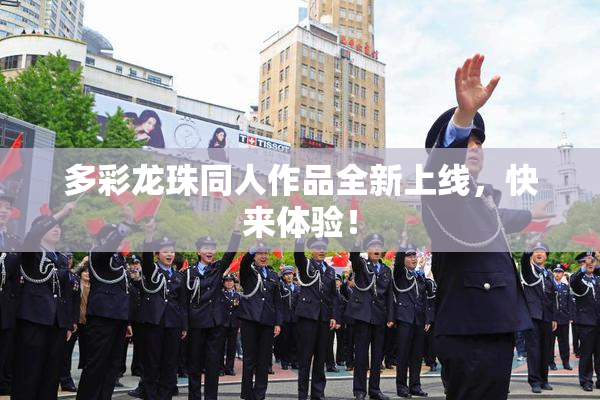 多彩龙珠同人作品全新上线，快来体验！