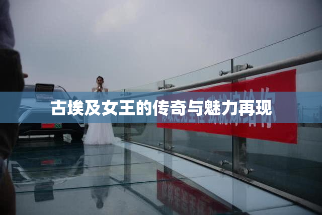 古埃及女王的传奇与魅力再现