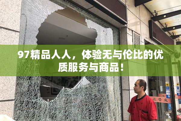 97精品人人，体验无与伦比的优质服务与商品！