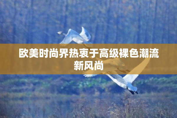 欧美时尚界热衷于高级裸色潮流新风尚