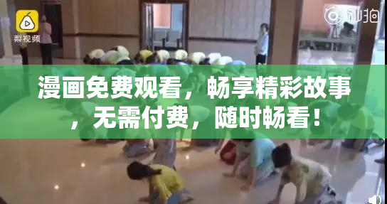 漫画免费观看，畅享精彩故事，无需付费，随时畅看！