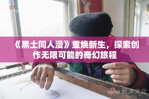 《黑土同人漫》重焕新生，探索创作无限可能的奇幻旅程