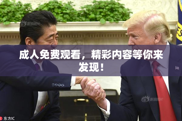 成人免费观看，精彩内容等你来发现！