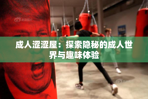 成人涩涩屋：探索隐秘的成人世界与趣味体验