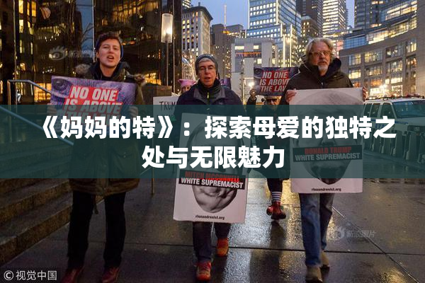 《妈妈的特》：探索母爱的独特之处与无限魅力