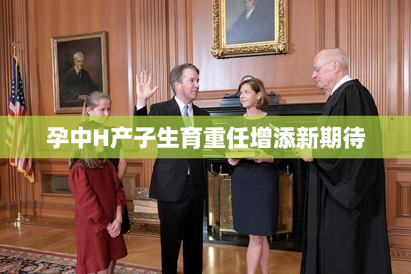 孕中H产子生育重任增添新期待