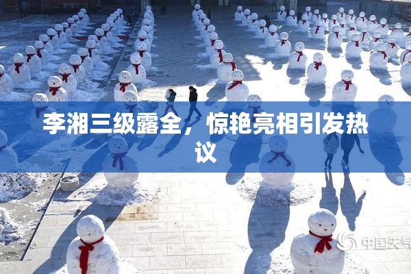 李湘三级露全，惊艳亮相引发热议