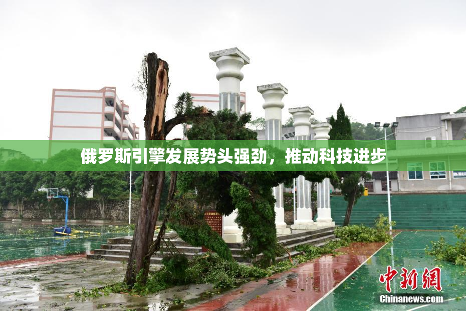 俄罗斯引擎发展势头强劲，推动科技进步