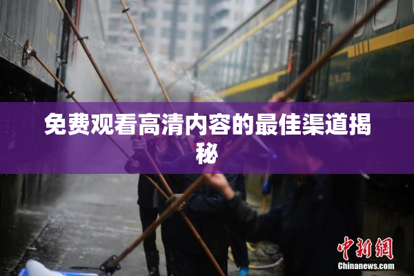 免费观看高清内容的最佳渠道揭秘