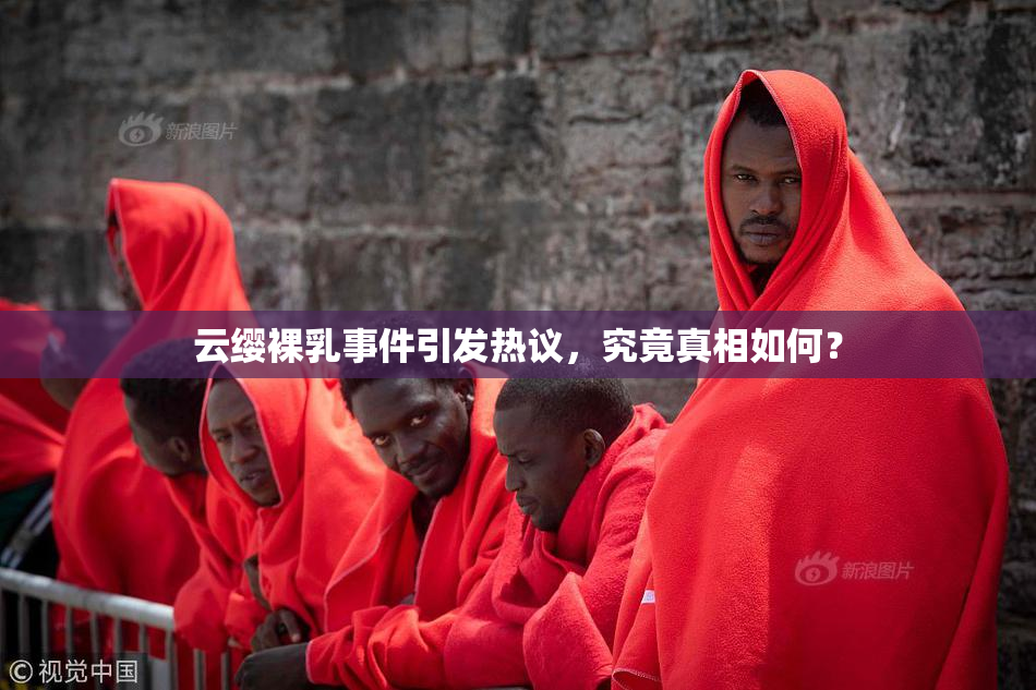 云缨裸乳事件引发热议，究竟真相如何？