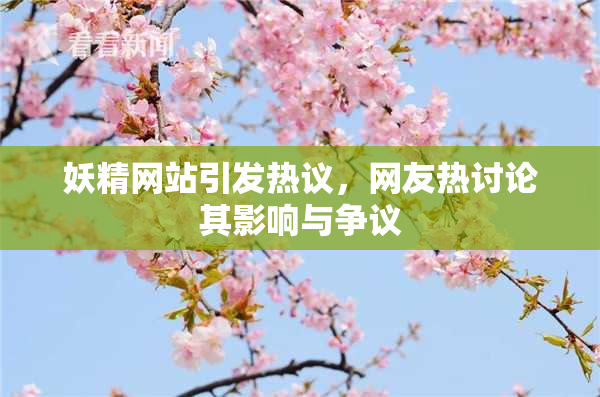 妖精网站引发热议，网友热讨论其影响与争议
