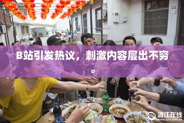 B站引发热议，刺激内容层出不穷。