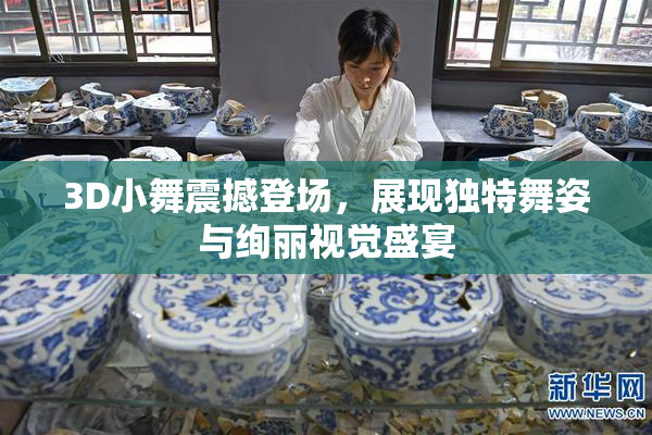 3D小舞震撼登场，展现独特舞姿与绚丽视觉盛宴