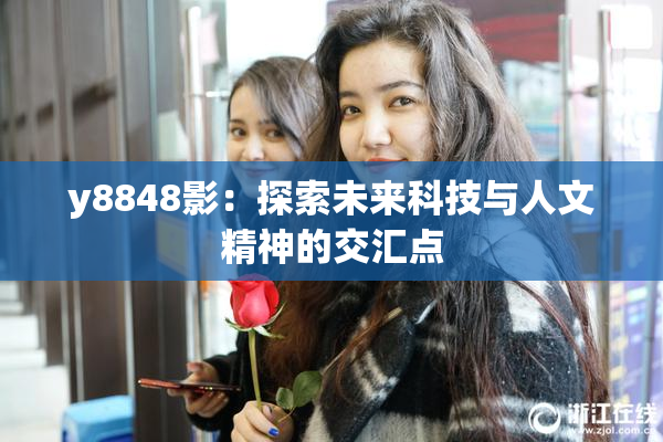y8848影：探索未来科技与人文精神的交汇点