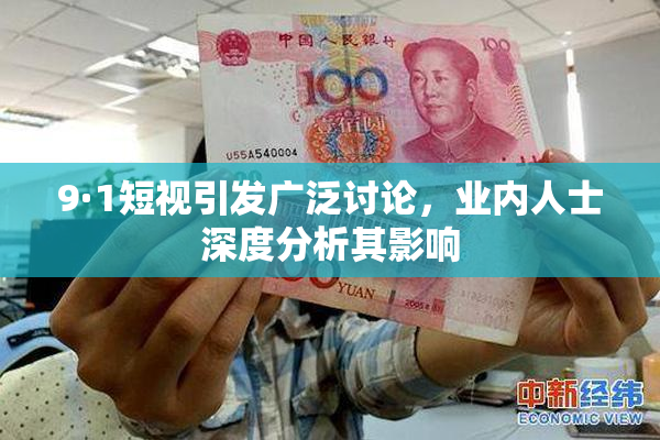 9·1短视引发广泛讨论，业内人士深度分析其影响