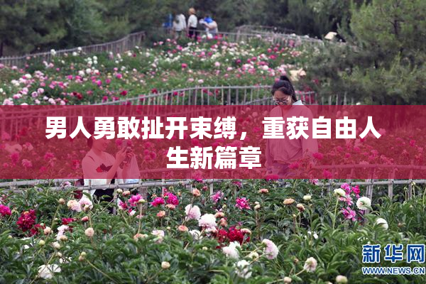 男人勇敢扯开束缚，重获自由人生新篇章