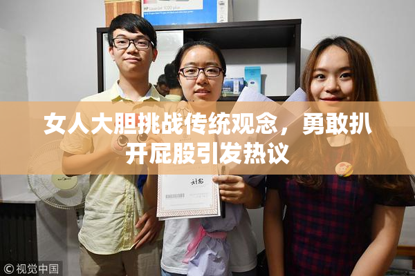女人大胆挑战传统观念，勇敢扒开屁股引发热议