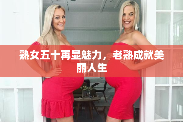熟女五十再显魅力，老熟成就美丽人生