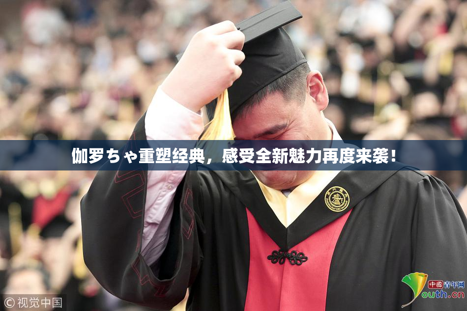 伽罗ちゃ重塑经典，感受全新魅力再度来袭！