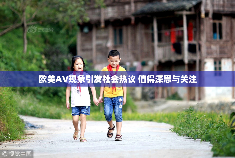欧美AV现象引发社会热议 值得深思与关注