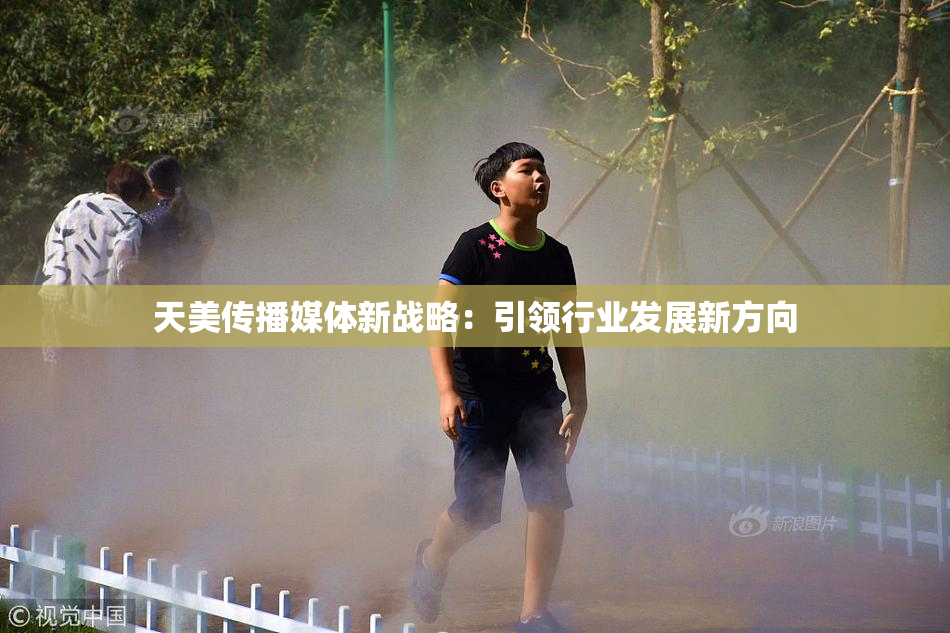 天美传播媒体新战略：引领行业发展新方向