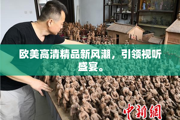 欧美高清精品新风潮，引领视听盛宴。