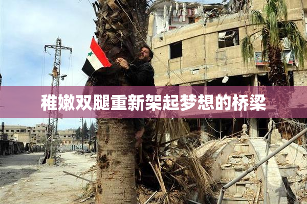 稚嫩双腿重新架起梦想的桥梁