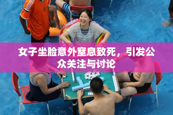女子坐脸意外窒息致死，引发公众关注与讨论