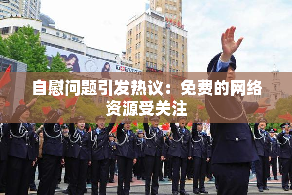 自慰问题引发热议：免费的网络资源受关注