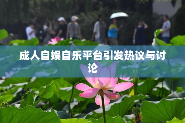 成人自娱自乐平台引发热议与讨论