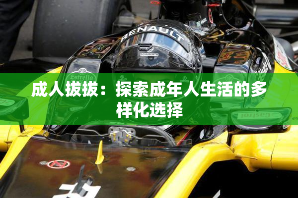 成人拔拔：探索成年人生活的多样化选择