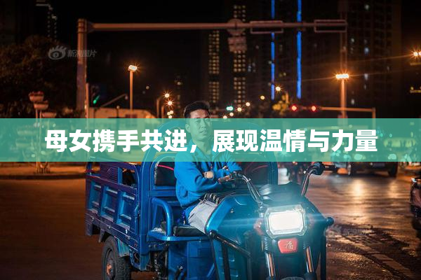 母女携手共进，展现温情与力量