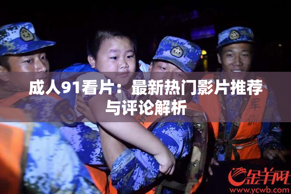 成人91看片：最新热门影片推荐与评论解析