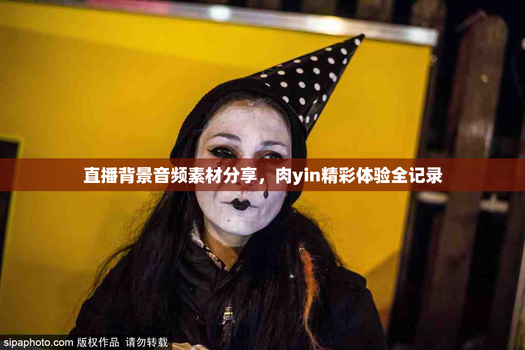 直播背景音频素材分享，肉yin精彩体验全记录
