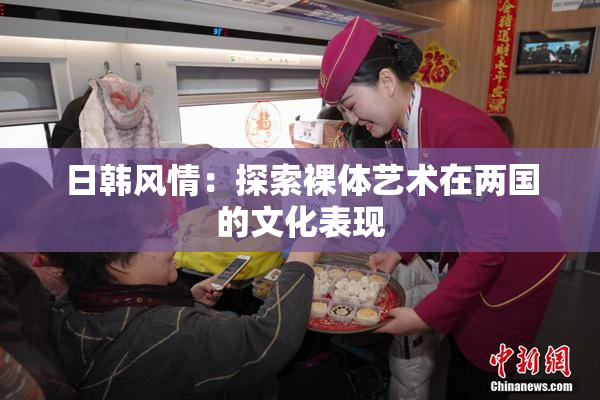 日韩风情：探索裸体艺术在两国的文化表现