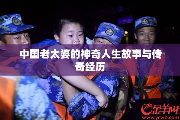 中国老太婆的神奇人生故事与传奇经历