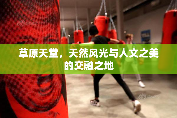 草原天堂，天然风光与人文之美的交融之地