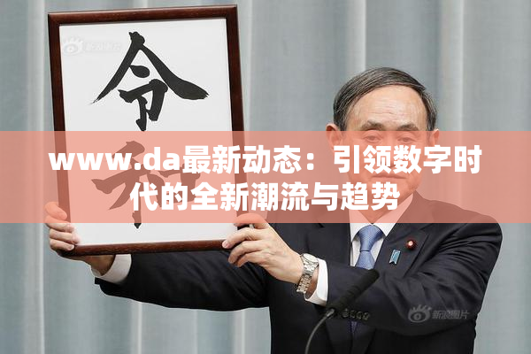 www.da最新动态：引领数字时代的全新潮流与趋势
