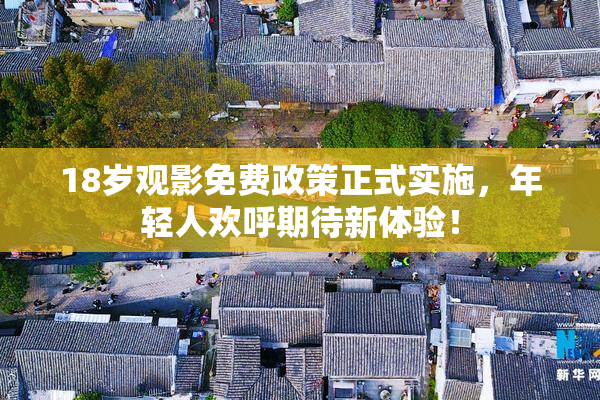 18岁观影免费政策正式实施，年轻人欢呼期待新体验！