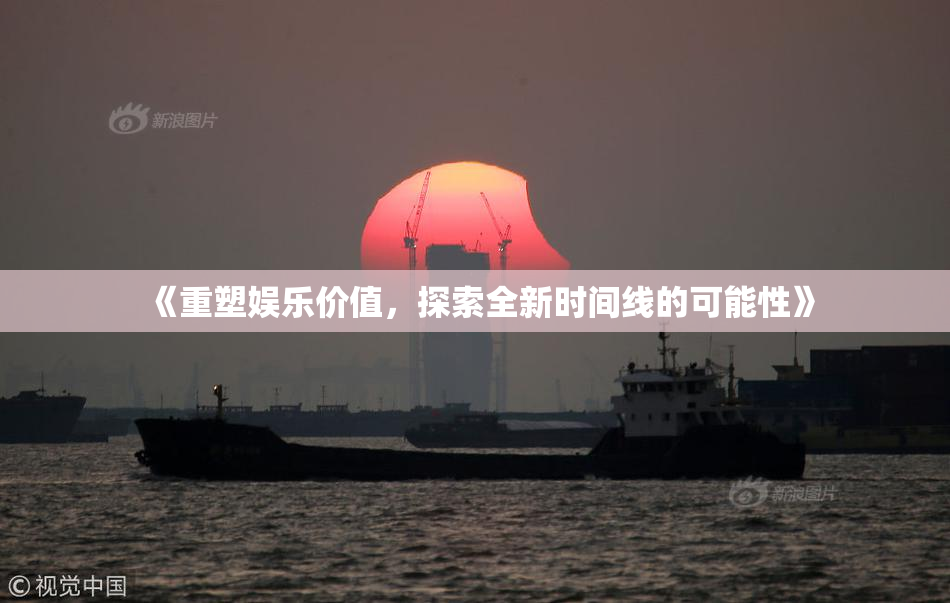 《重塑娱乐价值，探索全新时间线的可能性》