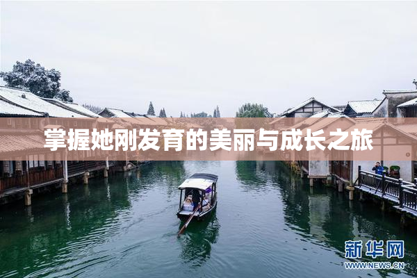 掌握她刚发育的美丽与成长之旅