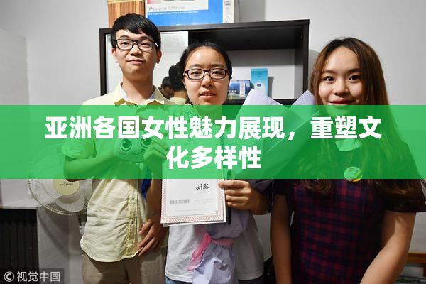 亚洲各国女性魅力展现，重塑文化多样性