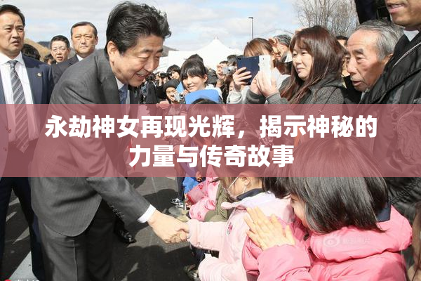 永劫神女再现光辉，揭示神秘的力量与传奇故事