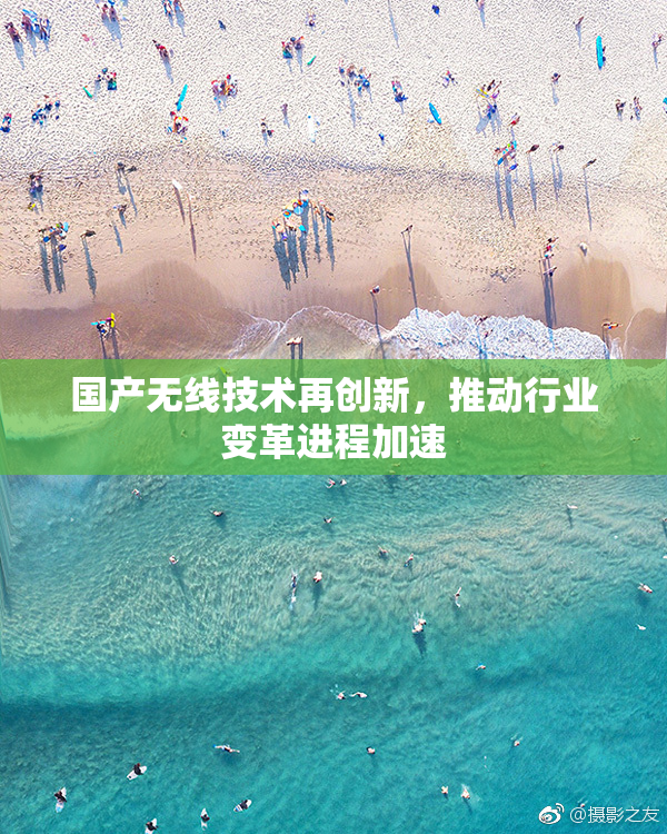 国产无线技术再创新，推动行业变革进程加速