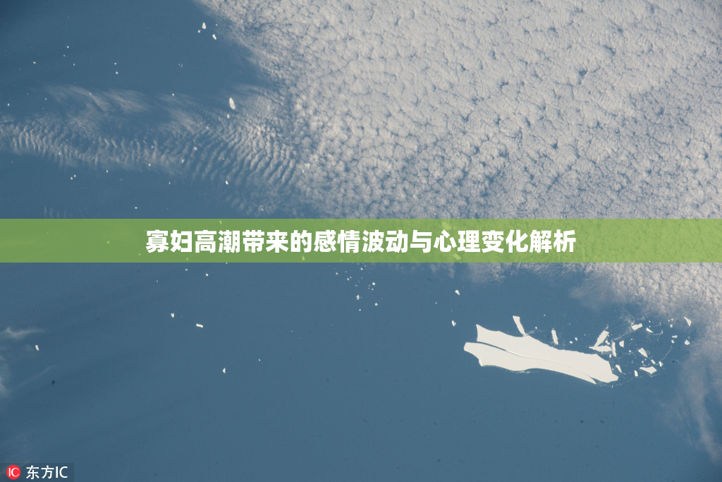 寡妇高潮带来的感情波动与心理变化解析
