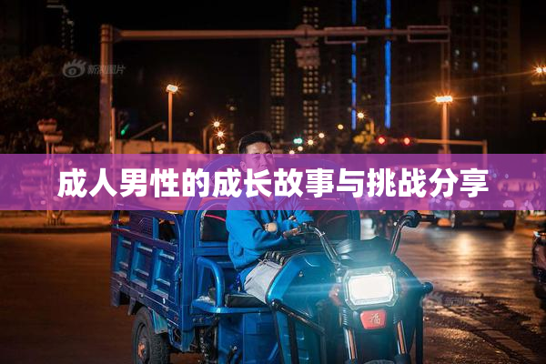 成人男性的成长故事与挑战分享