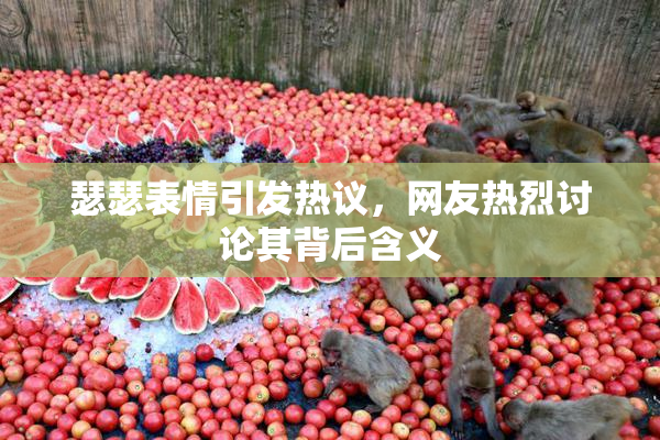 瑟瑟表情引发热议，网友热烈讨论其背后含义