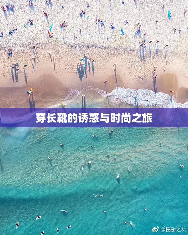 穿长靴的诱惑与时尚之旅