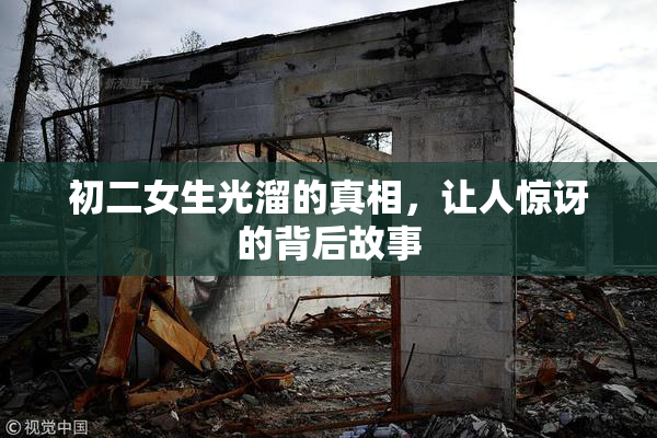 初二女生光溜的真相，让人惊讶的背后故事
